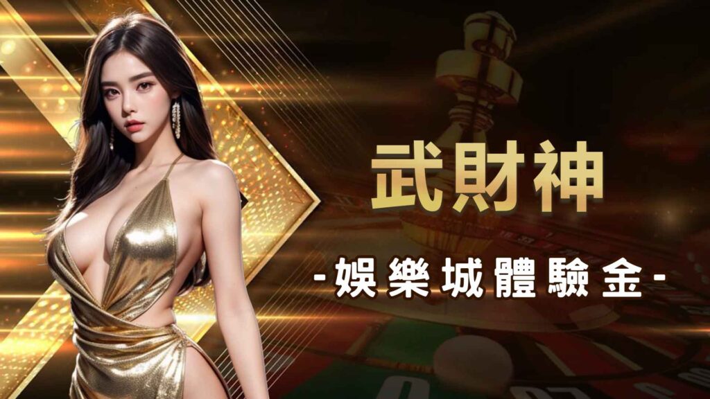 什麼是武財神娛樂城體驗金？